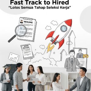 PERSIAPAN KERJA - Fast Track to Hired “Lolos Semua Tahap Seleksi Kerja”